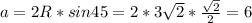 a=2R*sin45=2*3 \sqrt{2} * \frac{ \sqrt{2} }{2} =6