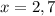 x = 2,7