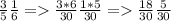 \frac{3}{5} \frac{1}{6} = \frac{3*6}{30} \frac{1*5}{30} = \frac{18}{30} \frac{5}{30}