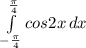 \int\limits^ \frac{ \pi }{4} _{- \frac{ \pi }{4} } {cos2x} \, dx