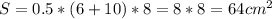 S=0.5*(6+10)*8=8*8=64 cm^{2}