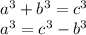 a^3+b^3=c^3 \\ a^3=c^3-b^3