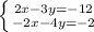 \left \{ {{2x-3y=-12} \atop {-2x-4y=-2}} \right.