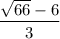 \dfrac{\sqrt{66}-6}3