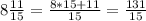 8 \frac{11}{15} = \frac{8*15+11}{15} = \frac{131}{15}