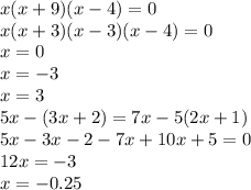 x(x+9)(x-4)=0 \\ x(x+3)(x-3)(x-4)=0 \\ x=0 \\ x=-3 \\ x=3 \\ 5x-(3x+2)=7x-5(2x+1) \\ 5x-3x-2-7x+10x+5=0 \\ 12x=-3 \\ x=-0.25