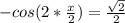 -cos (2*\frac{x}{2})=\frac{\sqrt{2}}{2}