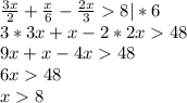 \frac{3x}{2}+ \frac{x}{6}- \frac{2x}{3}8|*6 \\ 3*3x+x-2*2x48 \\ 9x+x-4x48 \\ 6x48 \\ x8