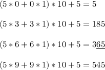 (5*0 + 0*1)*10 + 5 = 5\\\\&#10;(5*3 + 3*1)*10 + 5 = 185\\\\&#10;(5*6 + 6*1)*10 + 5 = 3\underline{65}\\\\&#10;(5*9 + 9*1)*10 + 5 = 545