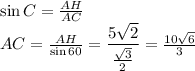 \sin C= \frac{AH}{AC} \\ AC= \frac{AH}{\sin60} = \dfrac{5 \sqrt{2} }{ \frac{ \sqrt{3} }{2} } = \frac{10 \sqrt{6} }{3}