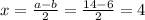 x= \frac{a-b}{2} = \frac{14-6}{2} =4