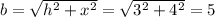 b= \sqrt{h^2+x^2} = \sqrt{3^2+4^2} =5