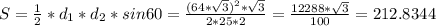 S= \frac{1}{2} * d_{1}* d_{2} *sin60= \frac{(64* \sqrt{3})^{2}* \sqrt{3} }{2*25*2} = \frac{12288* \sqrt{3}}{100}=212.8344