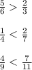 \frac{5}{6} \frac{2}{3} \\ \\ \frac{1}{4} < \frac{2}{7} \\ \\ \frac{4}{9} < \frac{7}{11}