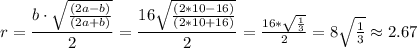 r =\dfrac{b\cdot \sqrt{ \frac{(2a-b)}{(2a+b)} } }{2} = \dfrac{16 \sqrt{ \frac{(2*10-16)}{(2*10+16)} } }{2} = \frac{16* \sqrt{\frac{1}{3}} }{2} =8 \sqrt{\frac{1}{3}} \approx2.67