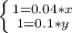 \left \{ {{1=0.04*x} \atop {1=0.1*y}} \right.