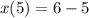 x(5)=6-5