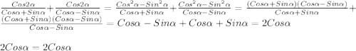 \frac{Cos2\alpha }{Cos\alpha+Sin\alpha}+\frac{Cos2\alpha}{Cos\alpha-Sin\alpha}=\frac{Cos^{2}\alpha-Sin^{2}\alpha}{Cos\alpha+Sin\alpha} +\frac{Cos^{2}\alpha-Sin^{2}\alpha}{Cos\alpha-Sin\alpha}=\frac{(Cos\alpha+Sin\alpha)(Cos\alpha -Sin\alpha)}{Cos\alpha+Sin\alpha}+\frac{(Cos\alpha+Sin\alpha)(Cos\alpha-Sin\alpha)}{Cos\alpha-Sin\alpha}=Cos\alpha -Sin\alpha+Cos\alpha+Sin\alpha=2Cos\alpha\\\\2Cos\alpha=2Cos\alpha