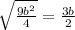 \sqrt{ \frac{ 9b^{2} }{4} } = \frac{3b}{2}