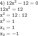 \tt\displaystyle 4)\;12{x^2} - 12 = 0\\12{x^2} = 12\\{x^2} = 12:12\\{x^2} = 1\\{x_1} = 1\\{x_2} =- 1