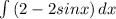 \int\limits {(2-2sinx)} \, dx