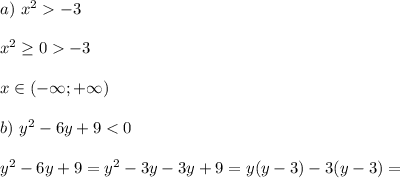 a) \ x^2 -3\\\\&#10;x^2 \geq 0 -3\\\\&#10;x \in (-\infty; +\infty)\\\\&#10;b) \ y^2 - 6y + 9 < 0\\\\&#10;y^2 - 6y + 9 = y^2 - 3y - 3y + 9 = y(y - 3) - 3(y - 3) =