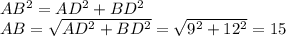 AB^2=AD^2+BD^2 \\ AB= \sqrt{AD^2+BD^2} = \sqrt{9^2+12^2} =15