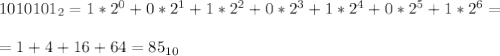 1010101_2 = 1*2^0 + 0*2^1 + 1*2^2 + 0*2^3 + 1*2^4 + 0*2^5 + 1*2^6 =\\\\&#10;= 1 + 4 + 16 + 64 = 85_{10}