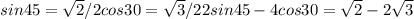 sin45= \sqrt{2}/2 &#10;cos30= \sqrt{3}/2&#10;2sin45-4cos30= \sqrt{2}-2 \sqrt{3}