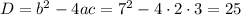 D=b^2-4ac=7^2-4\cdot2\cdot3=25