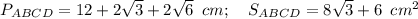 P_{ABCD}=12+2 \sqrt{3} +2 \sqrt{6} \,\,\,cm;\,\,\,\,\,\,S_{ABCD}=8 \sqrt{3} +6 \,\,\, cm^2