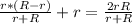 \frac{r*(R-r)}{r+R}} + r =\frac{2rR}{r+R}}