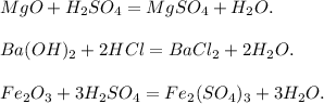 MgO + H_2SO_4 = MgSO_4 + H_2O. \\ \\ Ba(OH)_2 + 2HCl = BaCl_2 + 2H_2O. \\ \\ Fe_2O_3 + 3H_2SO_4 = Fe_2(SO_4)_3 + 3H_2O.