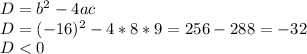 D=b^2-4ac \\ D=(-16)^2-4*8*9=256-288=-32 \\ D<0