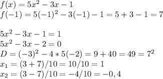 f(x)=5x^2-3x-1\\f(-1)=5(-1)^2-3(-1)-1=5+3-1=7\\\\5x^2-3x-1=1\\5x^2-3x-2=0\\D=(-3)^2-4*5(-2)=9+40=49=7^2\\x_1=(3+7)/10=10/10=1\\x_2=(3-7)/10=-4/10=-0,4