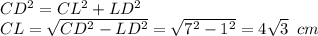 CD^2=CL^2+LD^2 \\ CL= \sqrt{CD^2-LD^2}= \sqrt{7^2-1^2} =4 \sqrt{3} \,\,\, cm