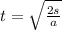 t= \sqrt{ \frac{2s}{a} }