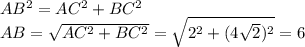 AB^2=AC^2+BC^2 \\ AB= \sqrt{AC^2+BC^2} = \sqrt{2^2+(4 \sqrt{2})^2 } =6