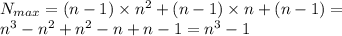 N_{max}=(n-1)\times n^2+(n-1)\times n+(n-1)= \\ n^3-n^2+n^2-n+n-1=n^3-1