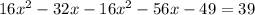 16 x^{2} -32x-16 x^{2} -56x-49=39