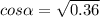 cos \alpha = \sqrt{0.36}