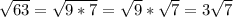 \sqrt{63} = \sqrt{9*7} = \sqrt{9} * \sqrt{7} =3 \sqrt{7}