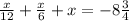 \frac{x}{12} + \frac{x}{6} + x = - 8 \frac{3}{4}