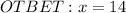 OTBET: x=14