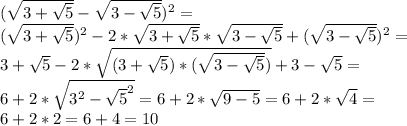 ( \sqrt{3+ \sqrt{5} } - \sqrt{3- \sqrt{5} })^2= \\ (\sqrt{3+ \sqrt{5} })^2-2*\sqrt{3+ \sqrt{5} }*\sqrt{3- \sqrt{5} }+(\sqrt{3- \sqrt{5} })^2= \\ 3+ \sqrt{5}-2*\sqrt{(3+ \sqrt{5})*(\sqrt{3- \sqrt{5} })}+3- \sqrt{5}= \\ 6+2*\sqrt{3^2- \sqrt{5}^2}=6+2* \sqrt{9-5}= 6+2* \sqrt{4}= \\ 6+2*2=6+4=10