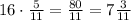 16\cdot\frac5{11}=\frac{80}{11}=7\frac3{11}