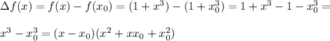 \Delta f(x)=f(x)-f(x_0)=(1+x^3)-(1+x^3_0)=1+x^3-1-x^3_0=\\\\x^3-x^3_0=(x-x_0)(x^2+xx_0+x^2_0)