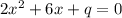 2x^2+6x+q=0