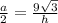 \frac{a}{2} = \frac{9 \sqrt{3} }{h}