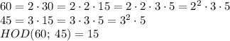 60=2\cdot30=2\cdot2\cdot15=2\cdot2\cdot3\cdot5=2^2\cdot3\cdot5\\45=3\cdot15=3\cdot3\cdot5=3^2\cdot5\\HOD(60;\;45)=15